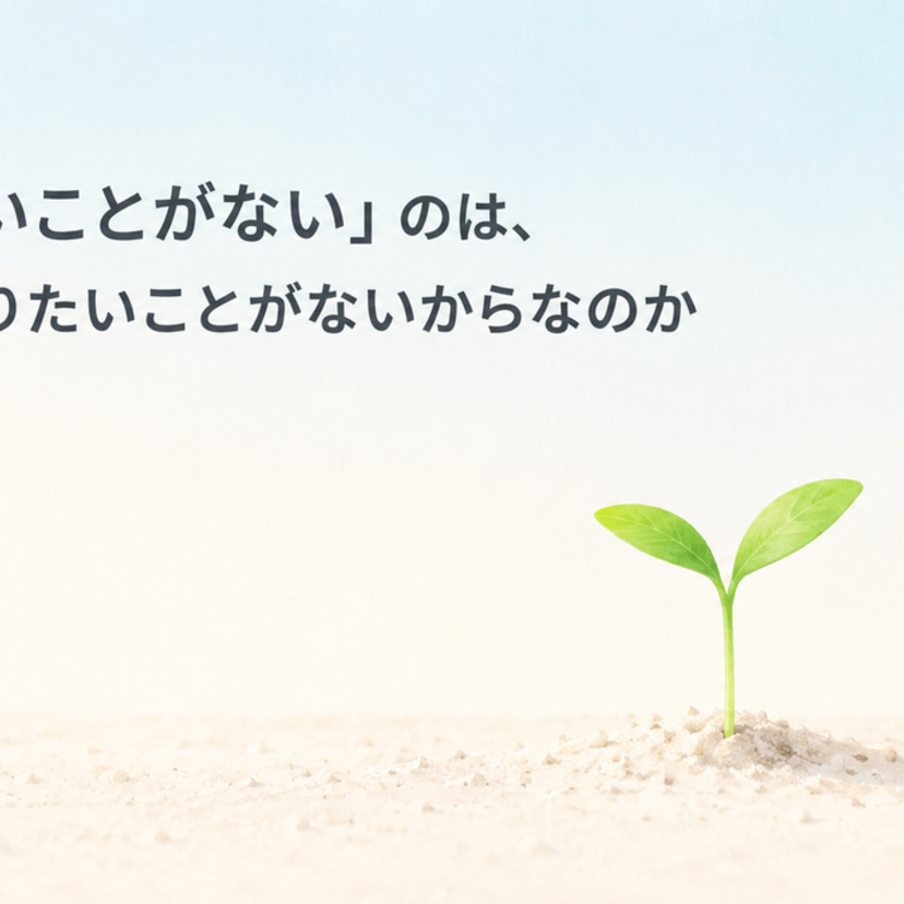 「やりたいことがない」のは、本当にやりたいことがないからなのか 