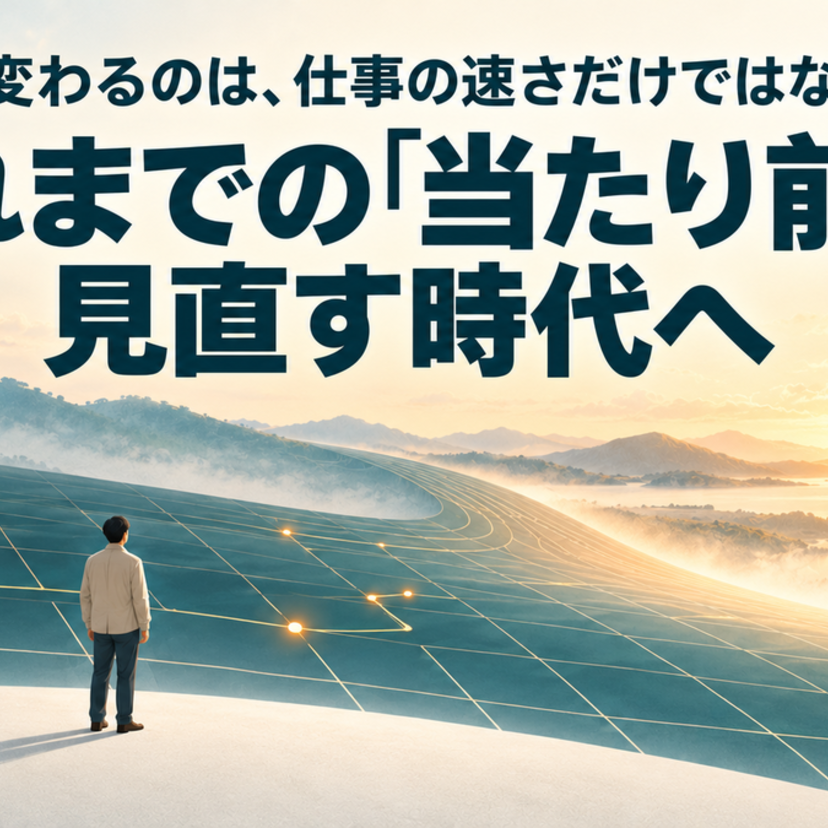 AIで変わるのは、仕事の速さだけではない—これまでの「当たり前」を見直す時代へ